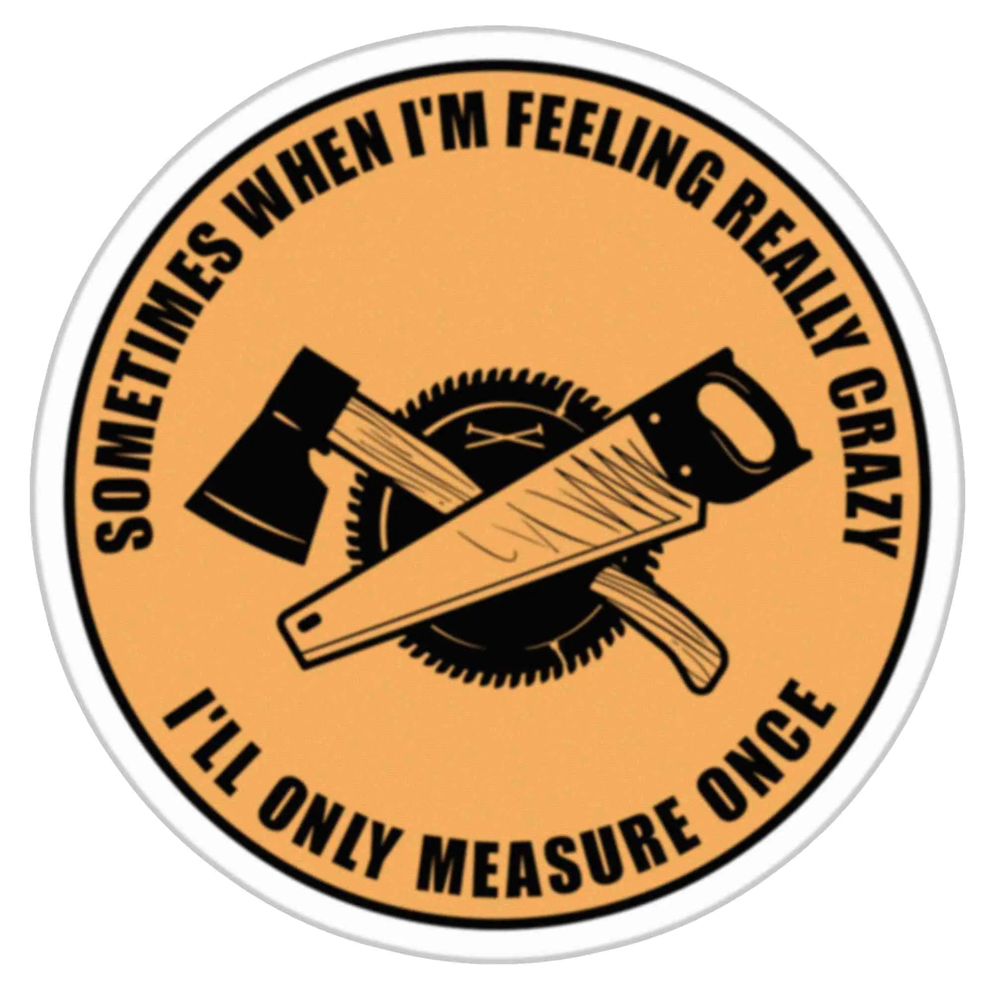 Woodworker Woodworking Sticker Sometimes When Im Feeling Really Crazy Colors Vinyl Stickers Decals for Water Bottles Phone Laptop Car Bumper Sticker Size 3"